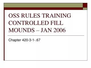 OSS RULES TRAINING CONTROLLED FILL MOUNDS – JAN 2006