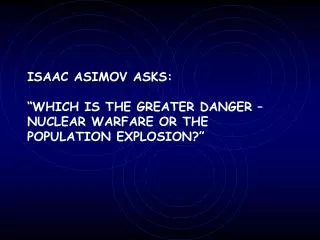 ISAAC ASIMOV ASKS: “WHICH IS THE GREATER DANGER – NUCLEAR WARFARE OR THE POPULATION EXPLOSION?”