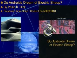 Do Androids Dream of Electric Sheep? By Philip K. Dick Presenter: Ariel Chen / Student no.590201431