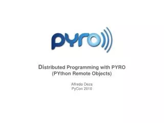 Di stributed Programming with PYRO (PYthon Remote Objects) Alfredo Deza PyCon 2010