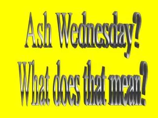 Ash Wednesday?