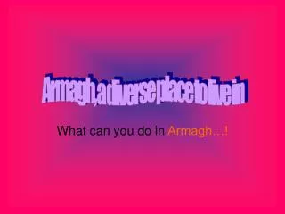 What can you do in Armagh…!