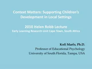 Kofi Marfo, Ph.D. Professor of Educational Psychology University of South Florida, Tampa, USA