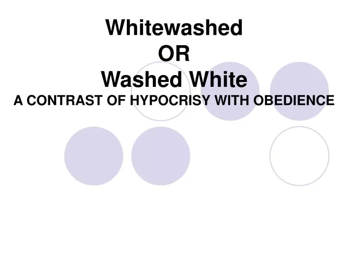 whitewashed or washed white a contrast of hypocrisy with obedience