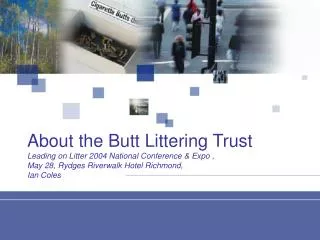 About the Butt Littering Trust Leading on Litter 2004 National Conference &amp; Expo , May 28, Rydges Riverwalk Hotel R