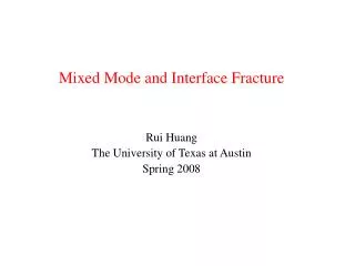 Mixed Mode and Interface Fracture Rui Huang The University of Texas at Austin Spring 2008
