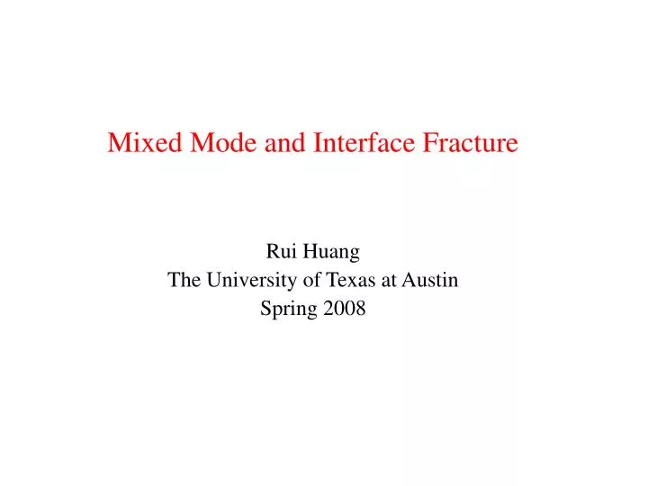 mixed mode and interface fracture rui huang the university of texas at austin spring 2008