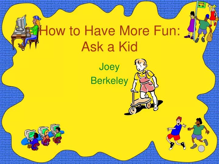how to have more fun ask a kid