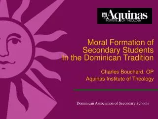 Moral Formation of Secondary Students In the Dominican Tradition Charles Bouchard, OP Aquinas Institute of Theology