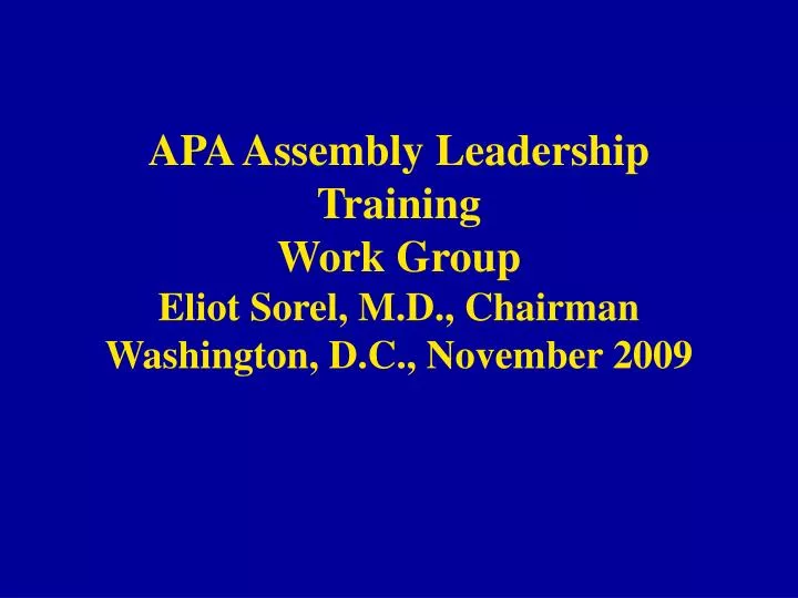 apa assembly leadership training work group eliot sorel m d chairman washington d c november 2009