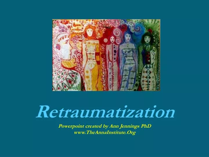 retraumatization powerpoint created by ann jennings phd www theannainstitute org