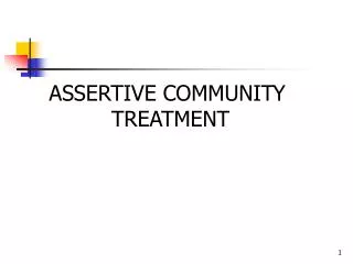 ASSERTIVE COMMUNITY 			 TREATMENT