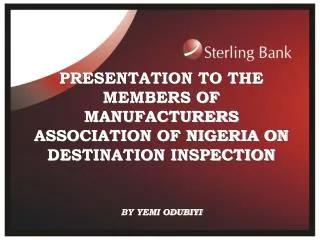 PRESENTATION TO THE MEMBERS OF MANUFACTURERS ASSOCIATION OF NIGERIA ON DESTINATION INSPECTION BY YEMI ODUBIYI