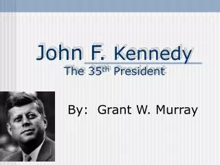 John F. Kennedy The 35 th President