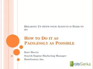 Breaking Up (with your Agency) is Hard to do How to Do it as Painlessly as Possible