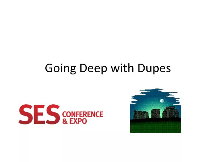 going deep with dupes
