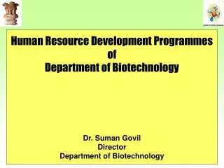 Human Resource Development Programmes of Department of Biotechnology Dr. Suman Govil Director Department of Biotechnol