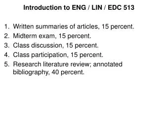 Introduction to ENG / LIN / EDC 513 Written summaries of articles, 15 percent. Midterm exam, 15 percent. Class discussio