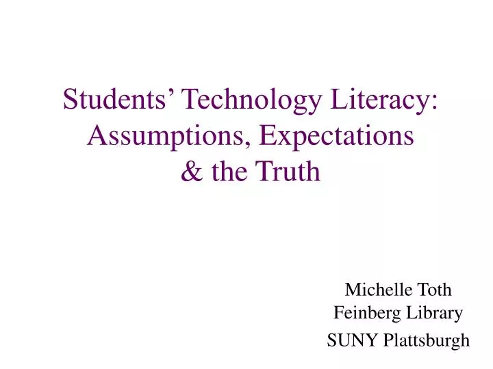 students technology literacy assumptions expectations the truth