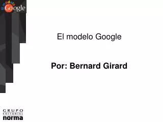 El modelo Google Por: Bernard Girard