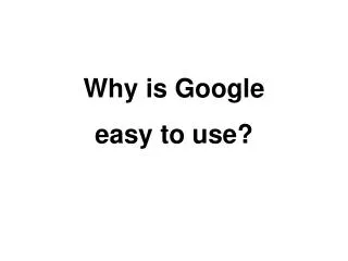 Why is Google easy to use?
