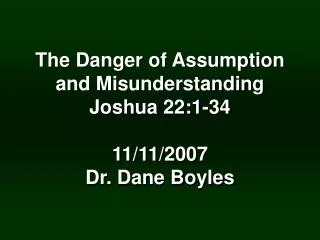 The Danger of Assumption and Misunderstanding Joshua 22:1-34 11/11/2007 Dr. Dane Boyles