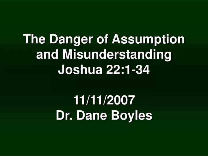 the danger of assumption and misunderstanding joshua 22 1 34 11 11 2007 dr dane boyles