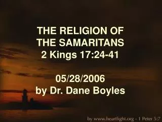 THE RELIGION OF THE SAMARITANS 2 Kings 17:24-41 05/28/2006 by Dr. Dane Boyles