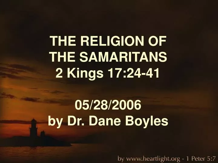 the religion of the samaritans 2 kings 17 24 41 05 28 2006 by dr dane boyles