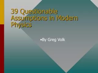 39 Questionable Assumptions in Modern Physics