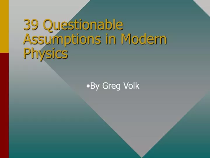 39 questionable assumptions in modern physics