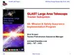Mission Assurance for GLAST Large Area Telescope Tracker Subsystem - slide 1