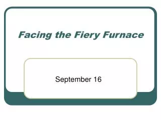 Facing the Fiery Furnace