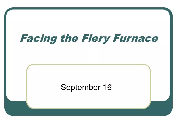 facing the fiery furnace