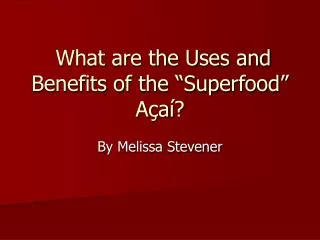 What are the Uses and Benefits of the “Superfood” A ç a í?