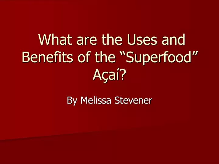 what are the uses and benefits of the superfood a a