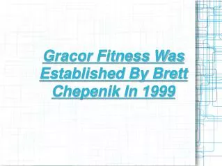 gracor fitness was established by brett chepenik
