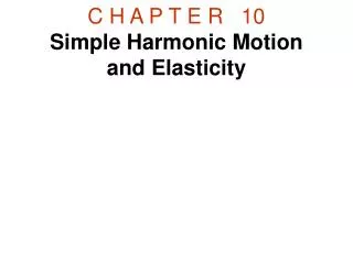 c h a p t e r 10 simple harmonic motion and elasticity