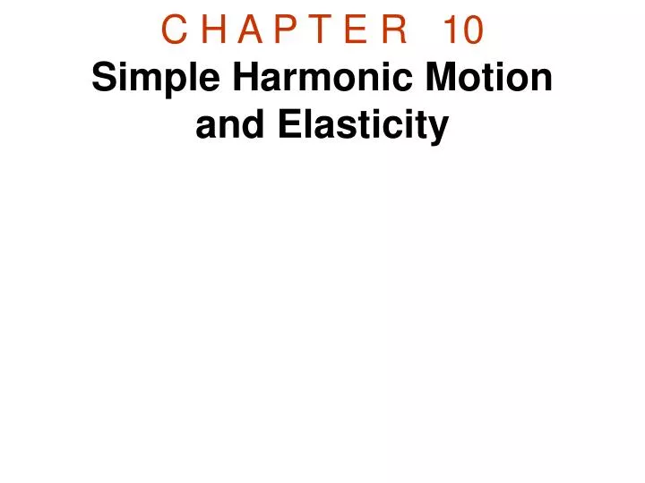 c h a p t e r 10 simple harmonic motion and elasticity