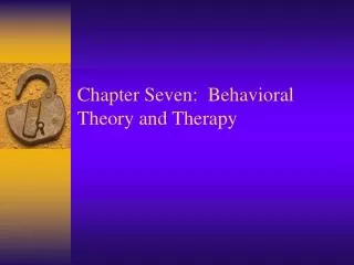 Chapter Seven: Behavioral Theory and Therapy