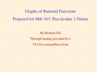 Graphs of Rational Functions Prepared for Mth 163: Precalculus 1 Online By Richard Gill Through funding provided by a V