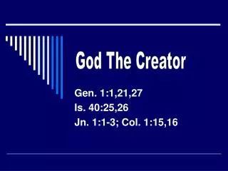 Gen. 1:1,21,27 Is. 40:25,26 Jn. 1:1-3; Col. 1:15,16