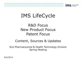 IMS LifeCycle R&amp;D Focus New Product Focus Patent Focus Content, Sources &amp; Updates SLA Pharmaceutical &amp; Healt