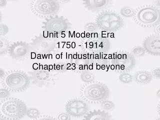 Unit 5 Modern Era 1750 - 1914 Dawn of Industrialization Chapter 23 and beyone