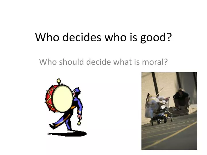 who decides who is good