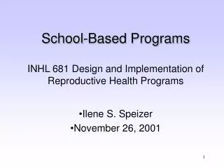 School-Based Programs INHL 681 Design and Implementation of Reproductive Health Programs