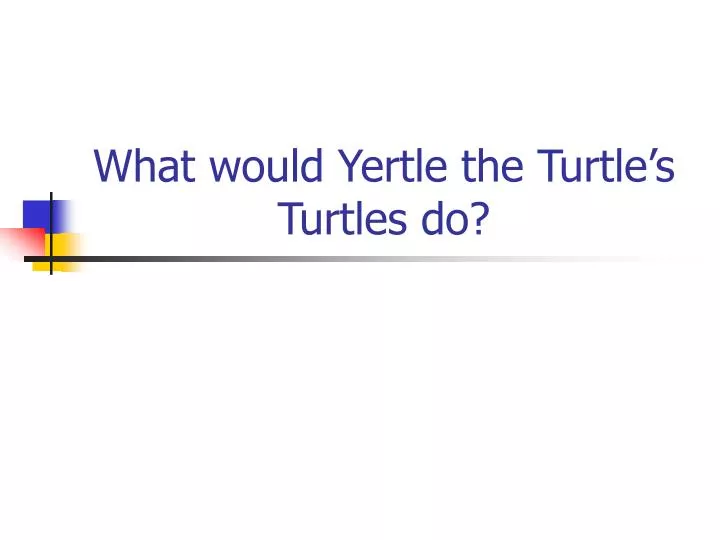 what would yertle the turtle s turtles do