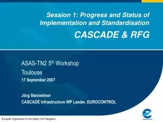 Session 1: Progress and Status of Implementation and Standardisation CASCADE &amp; RFG
