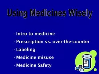 Intro to medicine Prescription vs. over-the-counter Labeling Medicine misuse Medicine Safety