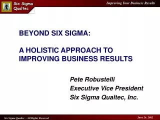 BEYOND SIX SIGMA: A HOLISTIC APPROACH TO IMPROVING BUSINESS RESULTS